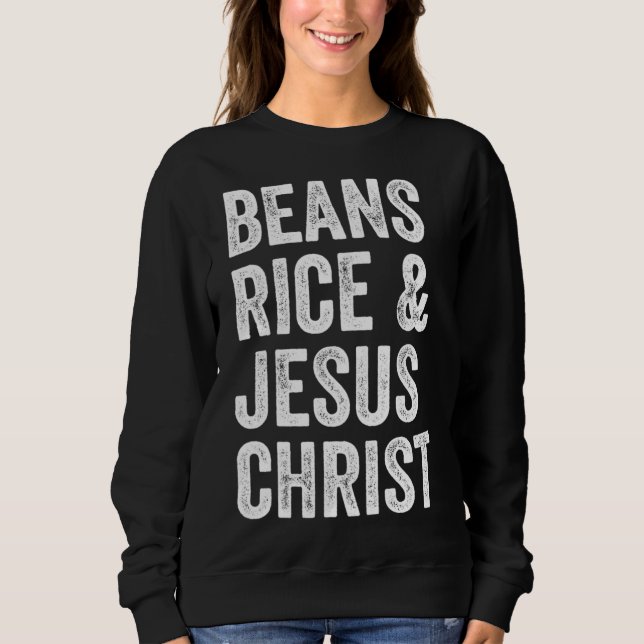 Beans Rice and Jesus Christ Funny Sweatshirt (Front)