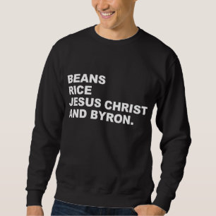 Beans Rice Jesus Christ and Byron funny for men wo Sweatshirt