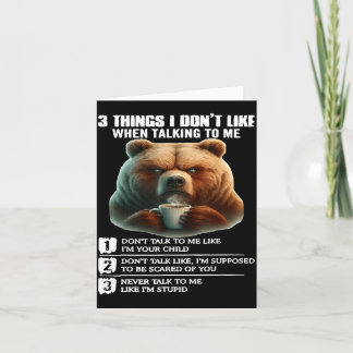 Bear 3 Things I Don’t Like When Talking To Me  Card