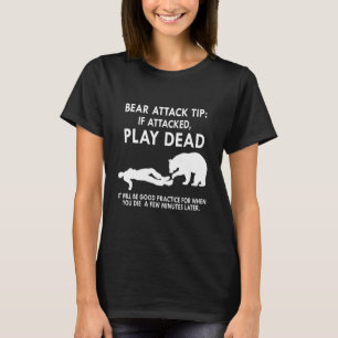 Bear Attack Tip If Attacked Play Dead It Will Be G T-Shirt