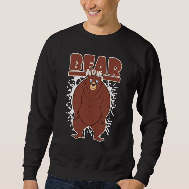 Bear   Bear With Me Funny Pun Sweatshirt (Front)