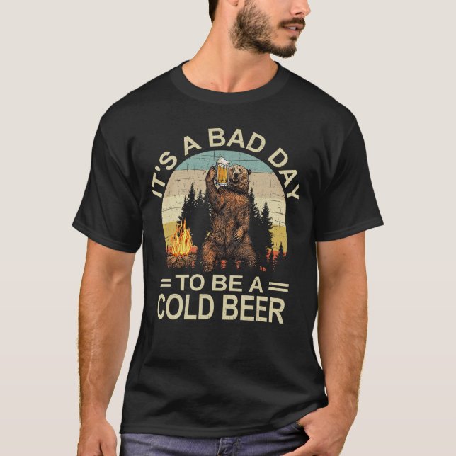 Bear Beer Drinking Its a Bad Day to Be a Cold Beer T-Shirt (Front)