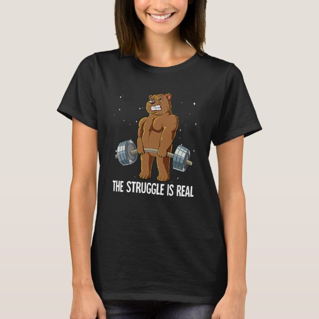 Bear Gym Weight Training The Struggle Is Real T-Shirt (Front)