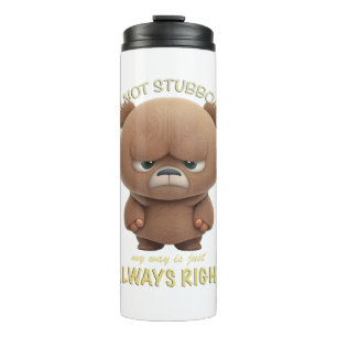 Bear I'm Not Stubborn My Way Is Just Always Right  Thermal Tumbler