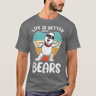 Bear Lover Present Life Is Better With Bears  T-Shirt