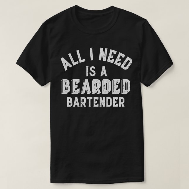 Beard Lover Bartender All I Need Funny Beards Faci T-Shirt (Design Front)