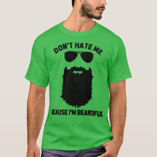 Beard Lover Dont Hate Me Because Im Beardiful T-Shirt