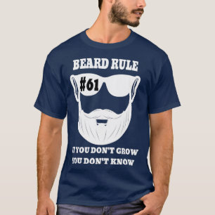Beard Rule 61 If You Donx27t Grow You Donx27t Know T-Shirt