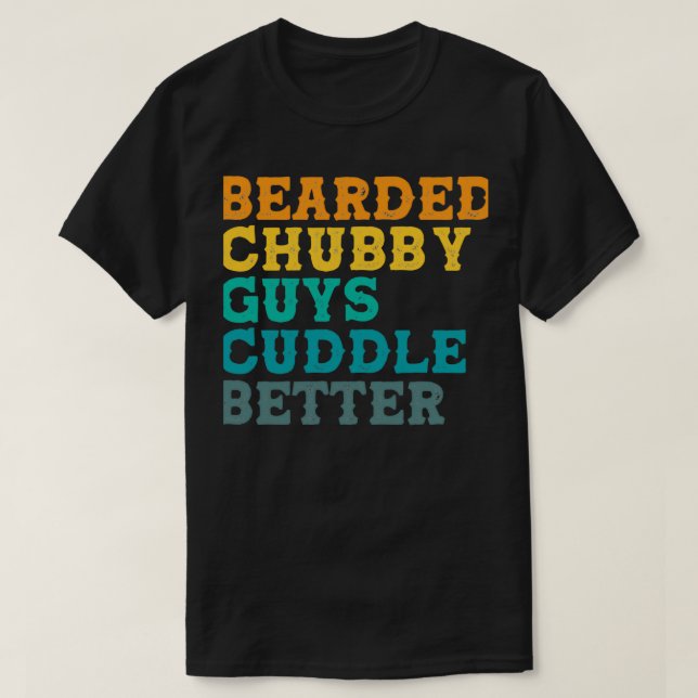 Bearded Chubby Guys Cuddle Better Beard T-Shirt (Design Front)