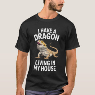 Bearded Dragon I Have A Dragon Living in My House T-Shirt