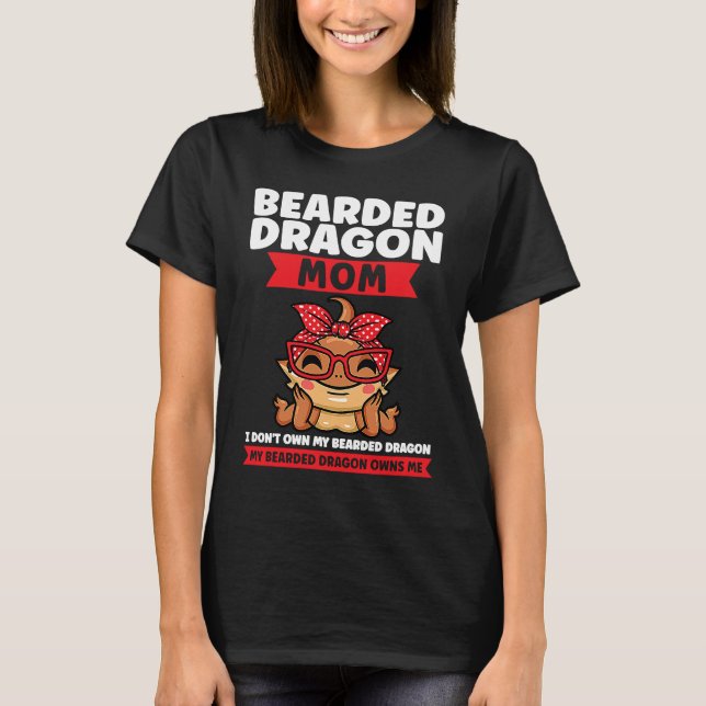 bearded dragon mom I don't own my breaded dragon l T-Shirt (Front)