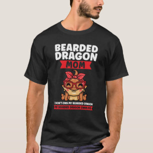 bearded dragon mom I don't own my breaded dragon l T-Shirt