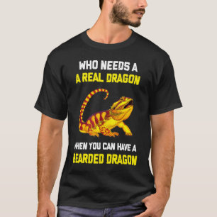 Bearded Dragon Who Needs A Real Dragon When You C T-Shirt