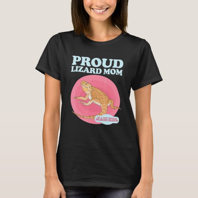 Bearded Dragons Lizard Mom Of A Spoiled Bearded Dr T-Shirt (Front)
