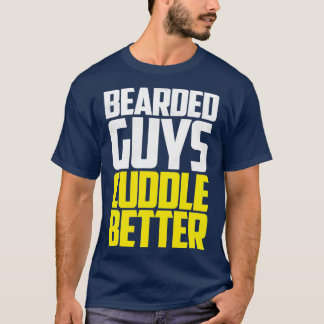 Bearded guys cuddle better T-Shirt
