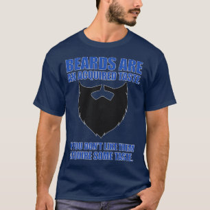 Beards Are An Acquired Taste If You Dont Like Them T-Shirt