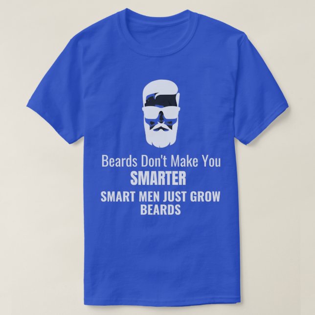 Beards dont make you smarter smart men just grow b T-Shirt (Design Front)