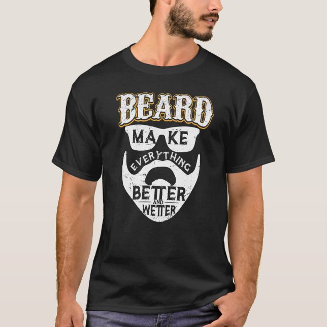 Beards Make Everything Better And Wetter  Beard T-Shirt (Front)