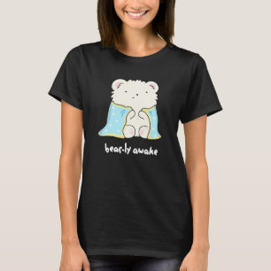 Bearly Awake Funny Sleepy Bear Pun Dark BG T-Shirt