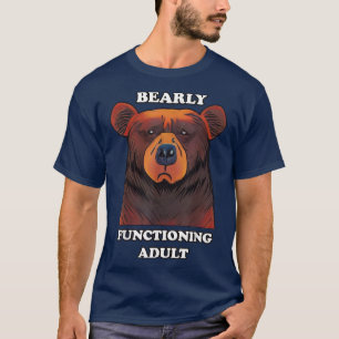 Bearly Functioning Adult Funny Bear Pun Barely Adu T-Shirt