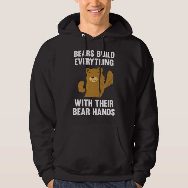 Bears Build Everything With Their Bear Hands Hoodie (Front)