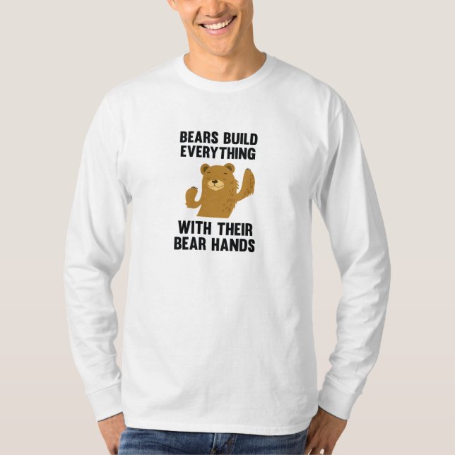 Bears Build Everything With Their Bear Hands T-Shirt (Front)