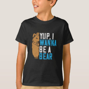 Bears - Yup I Wanna Be A Bear T-Shirt