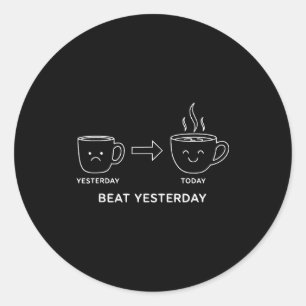 Beat Yesterday Funny Motivation Saying Coffee  Classic Round Sticker