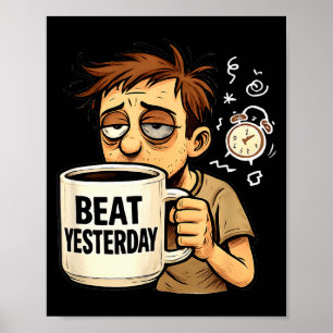 Beat Yesterday Funny Motivation Saying Coffee Love Poster