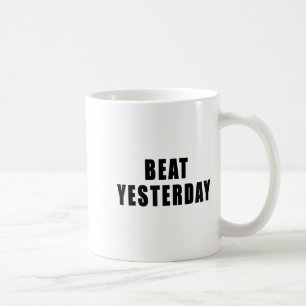 Beat Yesterday Motivational Quotes  Coffee Mug