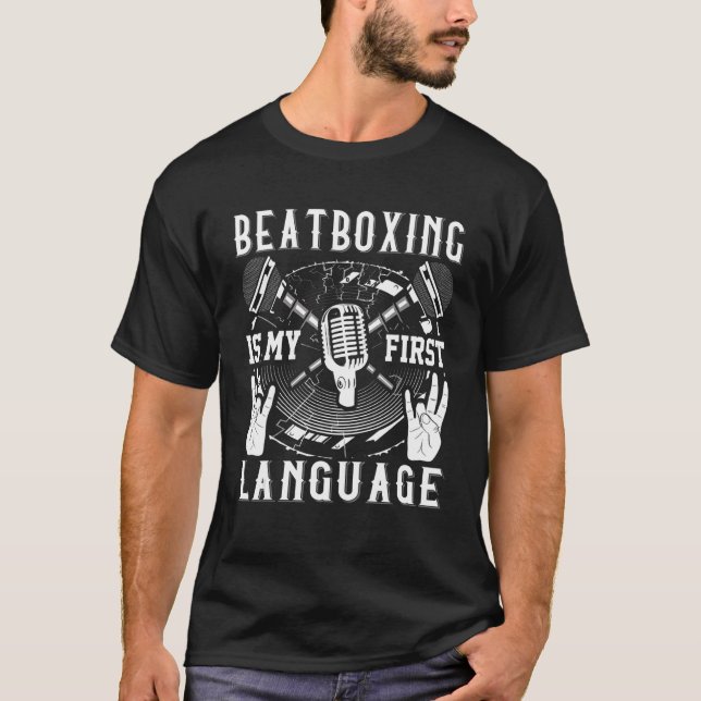Beatboxing Is My First Language  Beatboxer T-Shirt (Front)