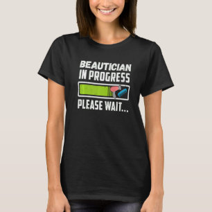 Beautician In Progress Please Wait Funny Future Be T-Shirt