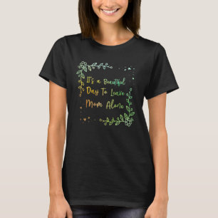 Beautiful Day to Leave Mom Alone  Mother s Day Hum T-Shirt