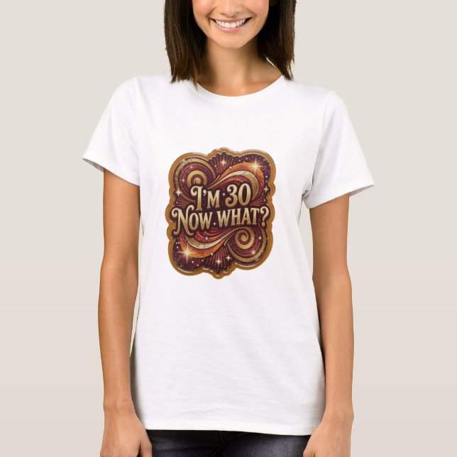Beautiful Gold I'M 30 NOW WHAT Slogan Tee (Front)