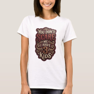 Beautiful Gold YOU DON'T SCARE ME I HAVE 3 KIDS T-Shirt