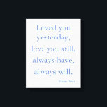 Beautiful Love Quote by Elaine Davis Canvas Print<br><div class="desc">Beautiful Love Quote by Elaine Davis Canvas Print

Loved you yesterday,  love you still,  always have,  always will. 
Elaine Davis

Wedding Gift,  Anniversary Gift
From Husband,  From Wife
Lover's Gift

Engagement Gift
Wall Art
Canvas Print</div>