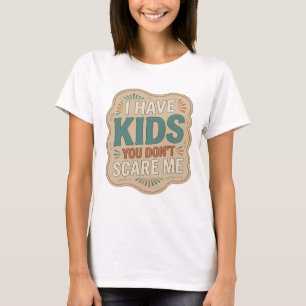 Beautiful Orange I HAVE KIDS YOU DON'T SCARE ME T-Shirt