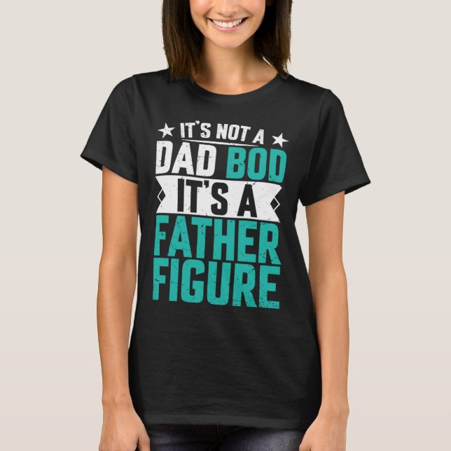 Beautiful saying its not a dad bod its a father fi T-Shirt (Front)