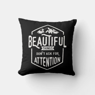 Beautiful Things Don't Ask For Attention Throw Pillow