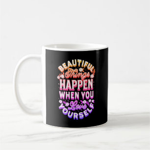 Beautiful Things Happen When You Love Yourself   Coffee Mug