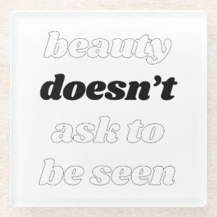 Beauty Doesn't Ask Glass Coaster
