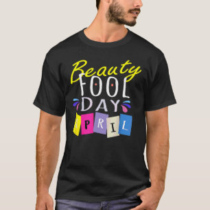 Beauty Fool Day  Happy April Fool's Day 2022 T-Shirt