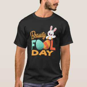 Beauty Fool Day Humorous Easter Egg April Fools T-Shirt