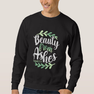 Beauty From Ashes Bible Verse Isaiah 633 Christian Sweatshirt
