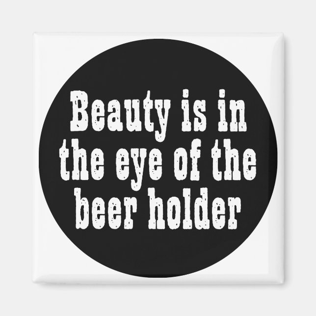 Beauty Is In The Eye Of The Beer Holder Magnet (Front)