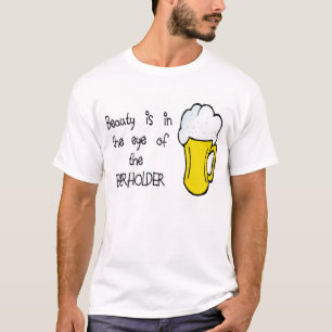 Beauty is in the Eye of the BEERHOLDER T-Shirt