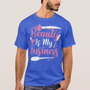 Beauty Is My Business MakeUp Artist Gift  T-Shirt