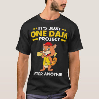 Beaver Carpenter Its Just One Dam Project After T-Shirt