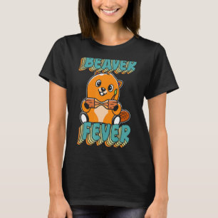 Beaver Fever Dam Wildlife Animal Semiaquatic Roden T-Shirt