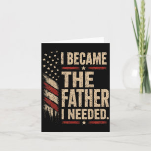 Became The Father Needed Fathers Day Dad Daddy Card